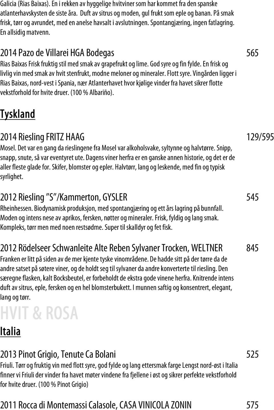 2014 Pazo de Villarei HGA Bodegas 565 Rias Baixas Frisk fruktig stil med smak av grapefrukt og lime. God syre og fin fylde.