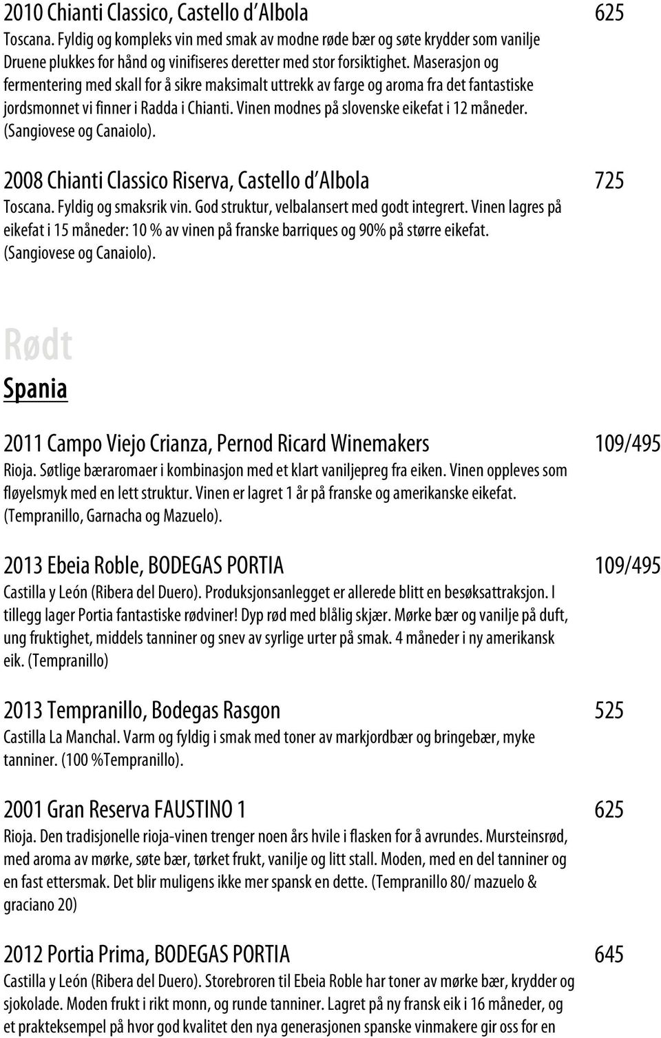 Maserasjon og fermentering med skall for å sikre maksimalt uttrekk av farge og aroma fra det fantastiske jordsmonnet vi finner i Radda i Chianti. Vinen modnes på slovenske eikefat i 12 måneder.