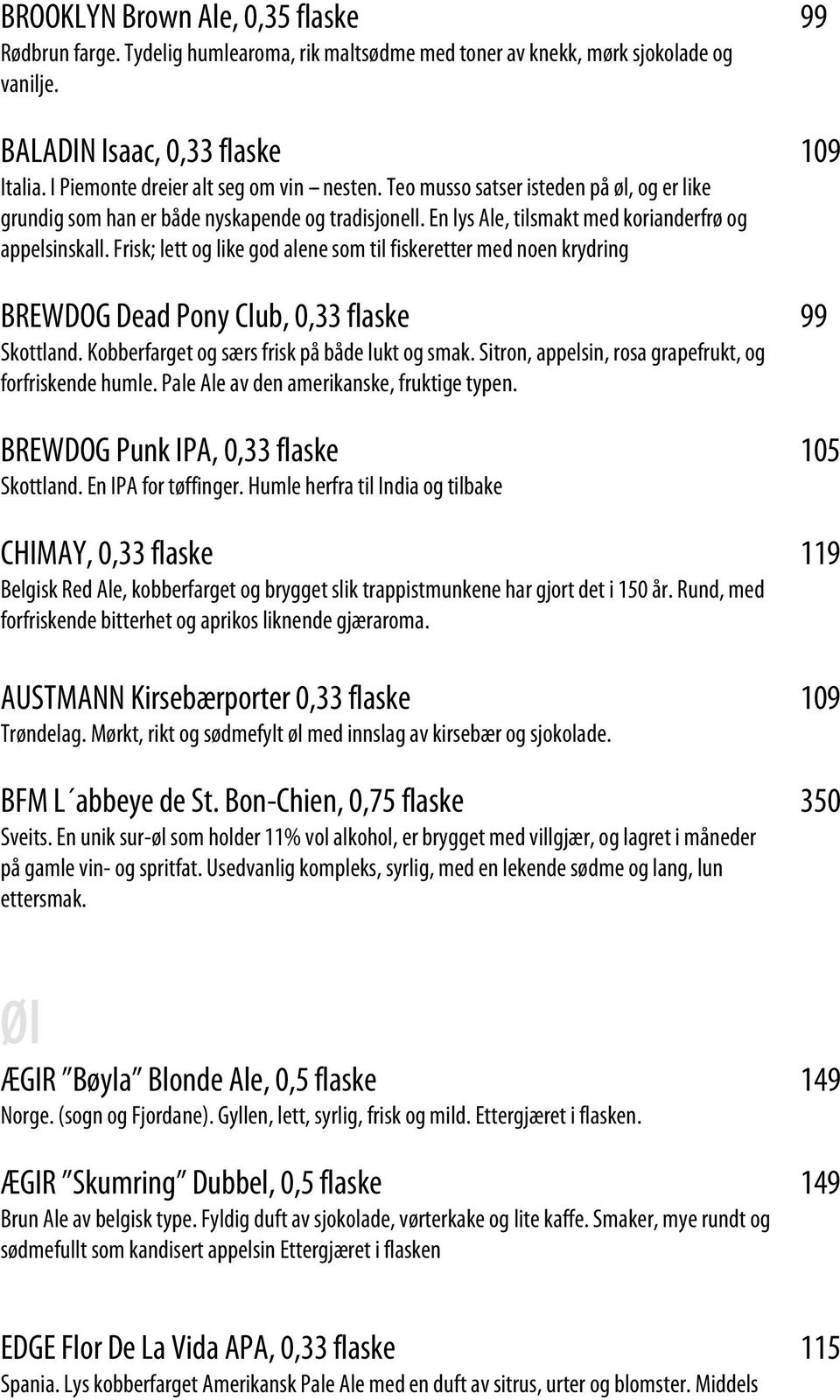 Frisk; lett og like god alene som til fiskeretter med noen krydring BREWDOG Dead Pony Club, 0,33 flaske 99 Skottland. Kobberfarget og særs frisk på både lukt og smak.