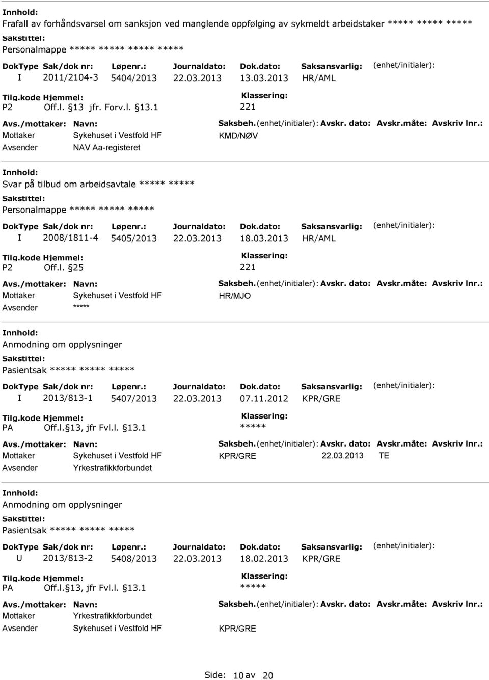 måte: Avskriv lnr.: Anmodning om opplysninger Pasientsak 2013/813-1 5407/2013 07.11.2012 Avs./mottaker: Navn: Saksbeh. Avskr. dato: Avskr.måte: Avskriv lnr.: TE Yrkestrafikkforbundet Anmodning om opplysninger Pasientsak 2013/813-2 5408/2013 18.