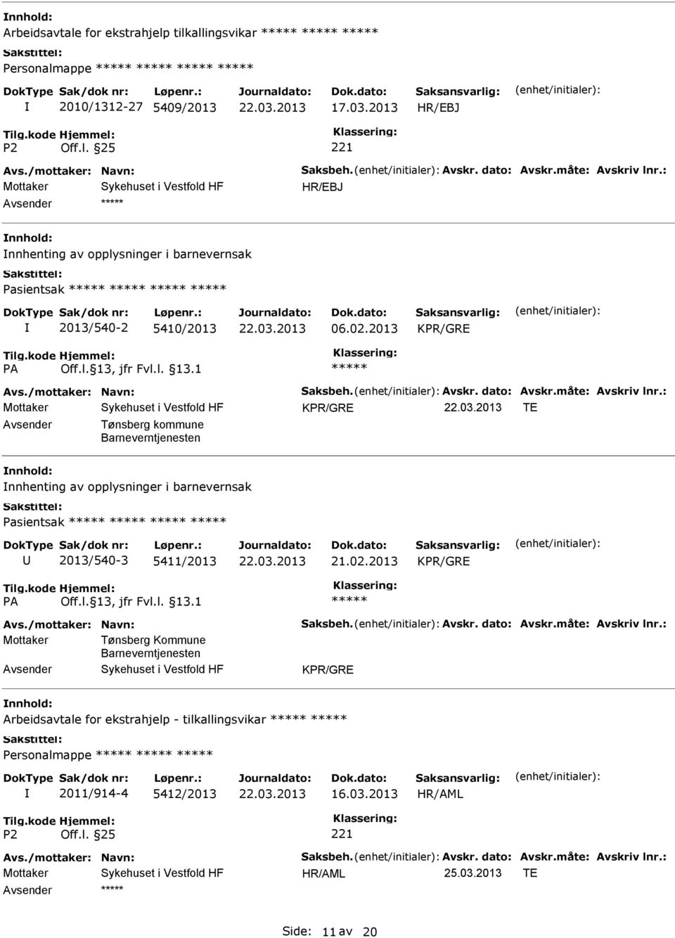 : TE Tønsberg kommune Barneverntjenesten nnhenting av opplysninger i barnevernsak Pasientsak 2013/540-3 5411/2013 21.02.2013 Avs./mottaker: Navn: Saksbeh. Avskr. dato: Avskr.