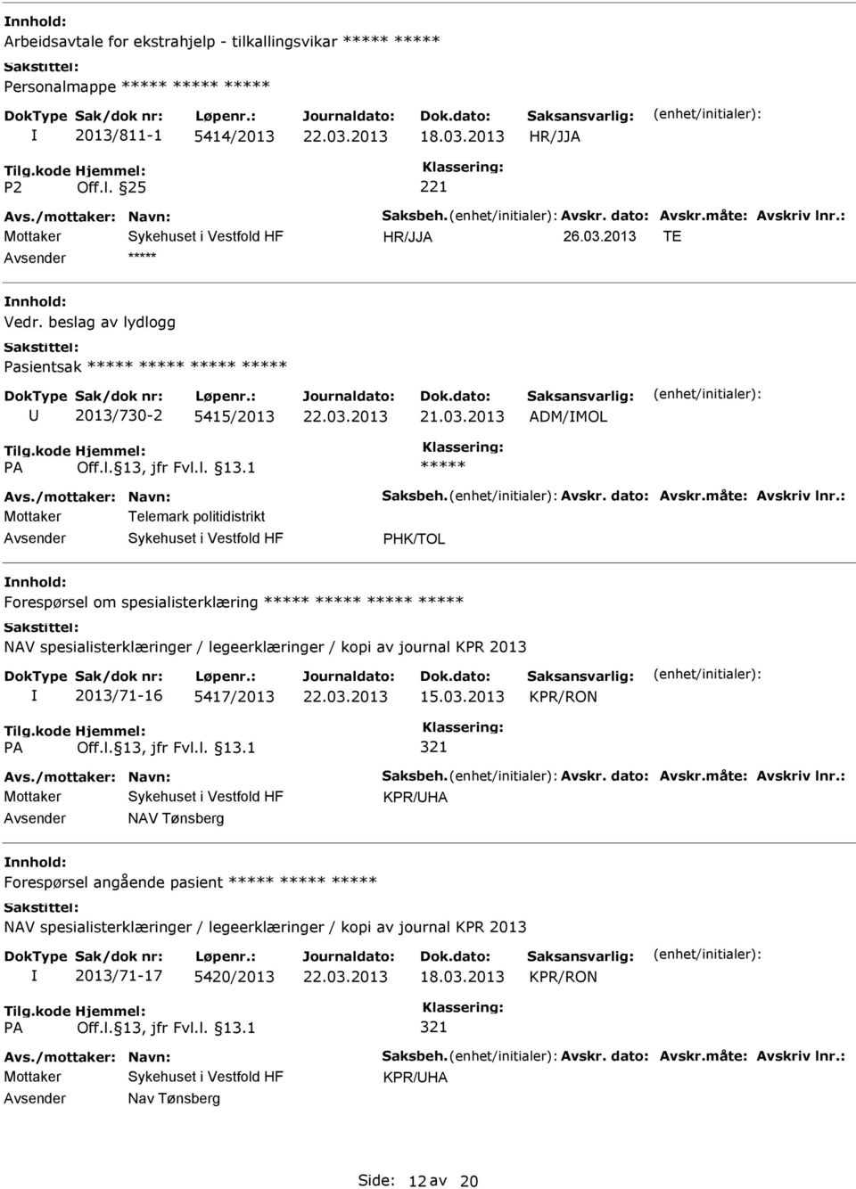 : Mottaker Telemark politidistrikt PHK/TOL Forespørsel om spesialisterklæring NAV spesialisterklæringer / legeerklæringer / kopi av journal KPR 2013 2013/71-16 5417/2013 KPR/RON 321 Avs.