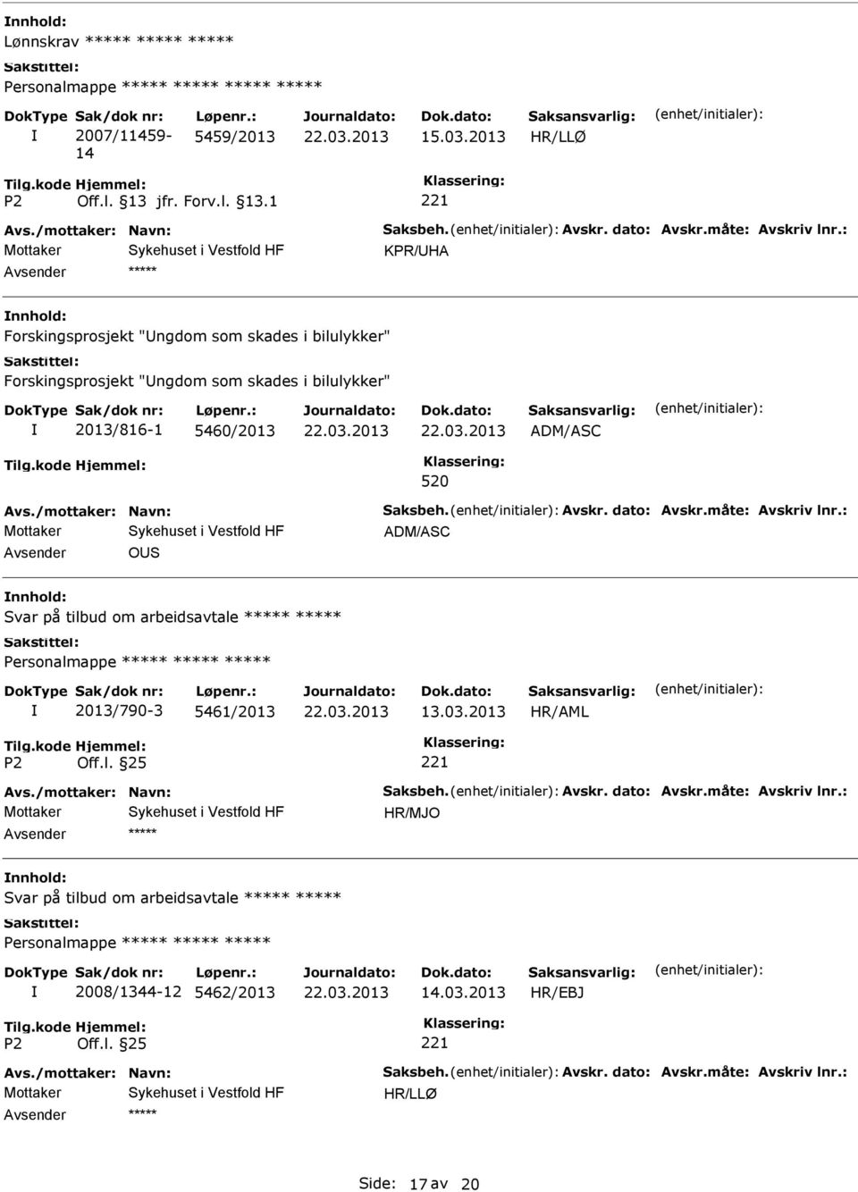 /mottaker: Navn: Saksbeh. Avskr. dato: Avskr.måte: Avskriv lnr.: ADM/ASC OS Svar på tilbud om arbeidsavtale 2013/790-3 5461/2013 13.03.2013 Avs.