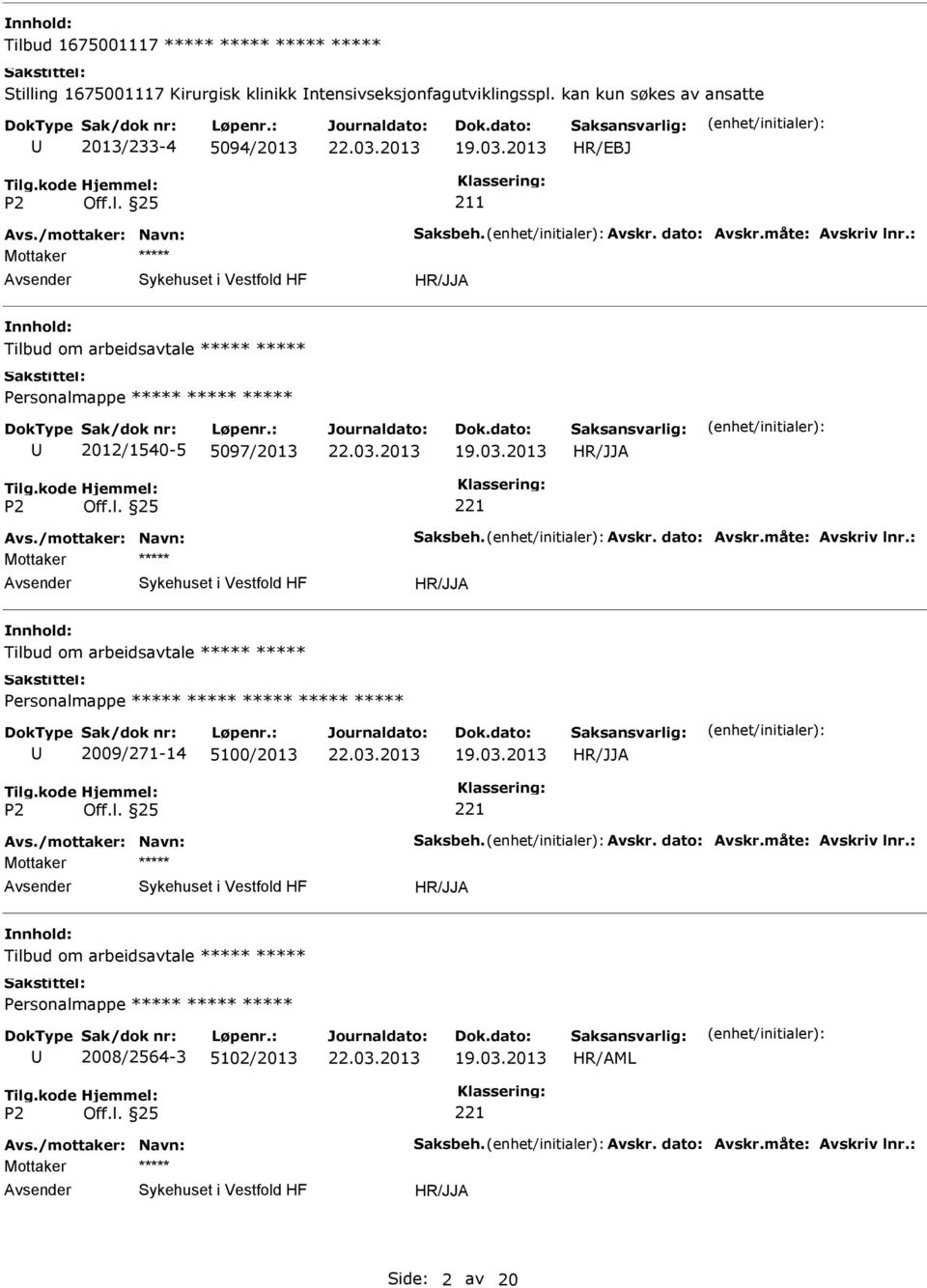 /mottaker: Navn: Saksbeh. Avskr. dato: Avskr.måte: Avskriv lnr.: Tilbud om arbeidsavtale 2008/2564-3 5102/2013 Avs./mottaker: Navn: Saksbeh. Avskr. dato: Avskr.måte: Avskriv lnr.: Side: 2 av 20