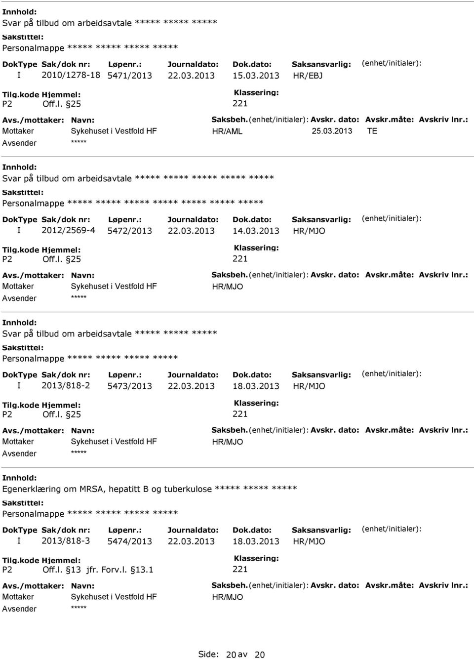 : Svar på tilbud om arbeidsavtale 2013/818-2 5473/2013 18.03.2013 Avs./mottaker: Navn: Saksbeh. Avskr. dato: Avskr.måte: Avskriv lnr.