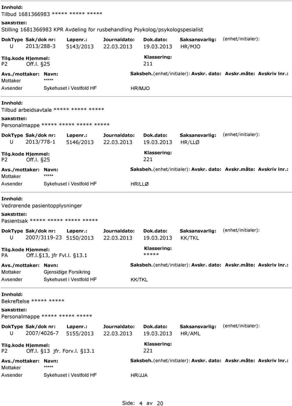 /mottaker: Navn: Saksbeh. Avskr. dato: Avskr.måte: Avskriv lnr.: Mottaker Gjensidige Forsikring KK/TKL Bekreftelse 2007/4026-7 5155/2013 Avs.