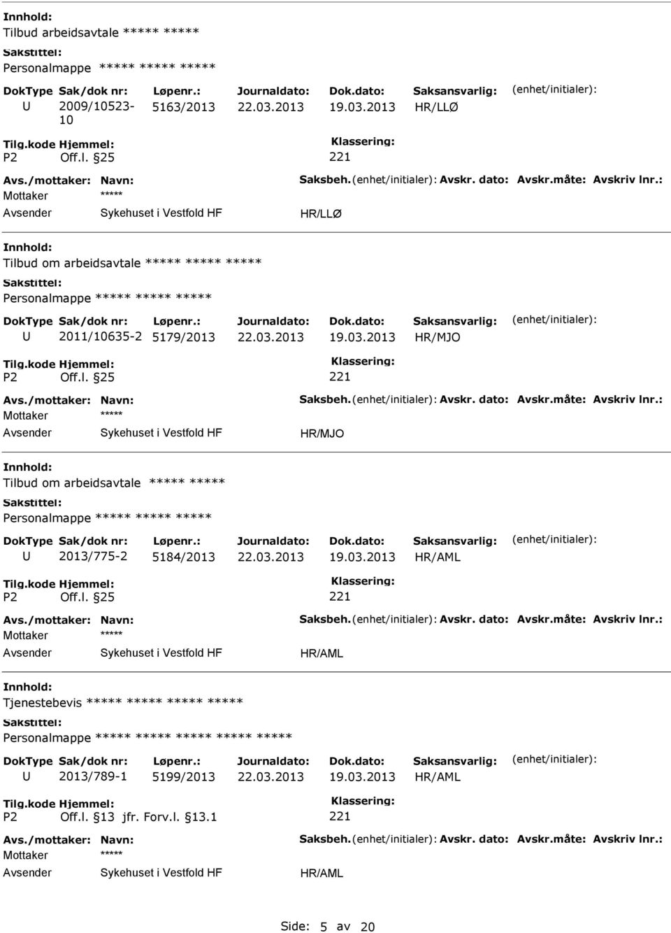 måte: Avskriv lnr.: Tilbud om arbeidsavtale 2013/775-2 5184/2013 Avs./mottaker: Navn: Saksbeh. Avskr. dato: Avskr.