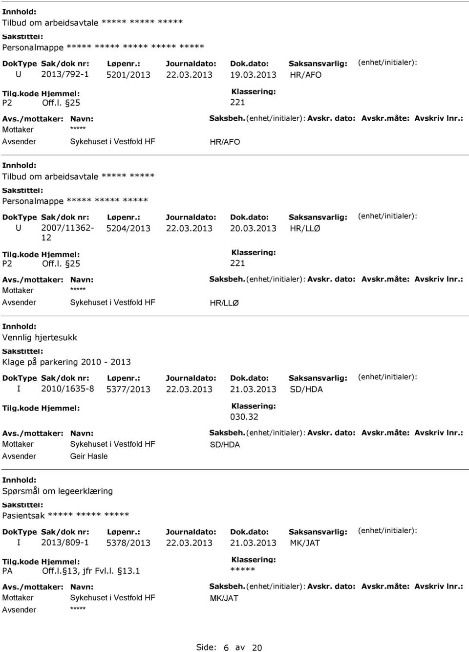 : Vennlig hjertesukk Klage på parkering 2010-2013 2010/1635-8 5377/2013 21.03.2013 SD/HDA 030.32 Avs./mottaker: Navn: Saksbeh. Avskr. dato: Avskr.