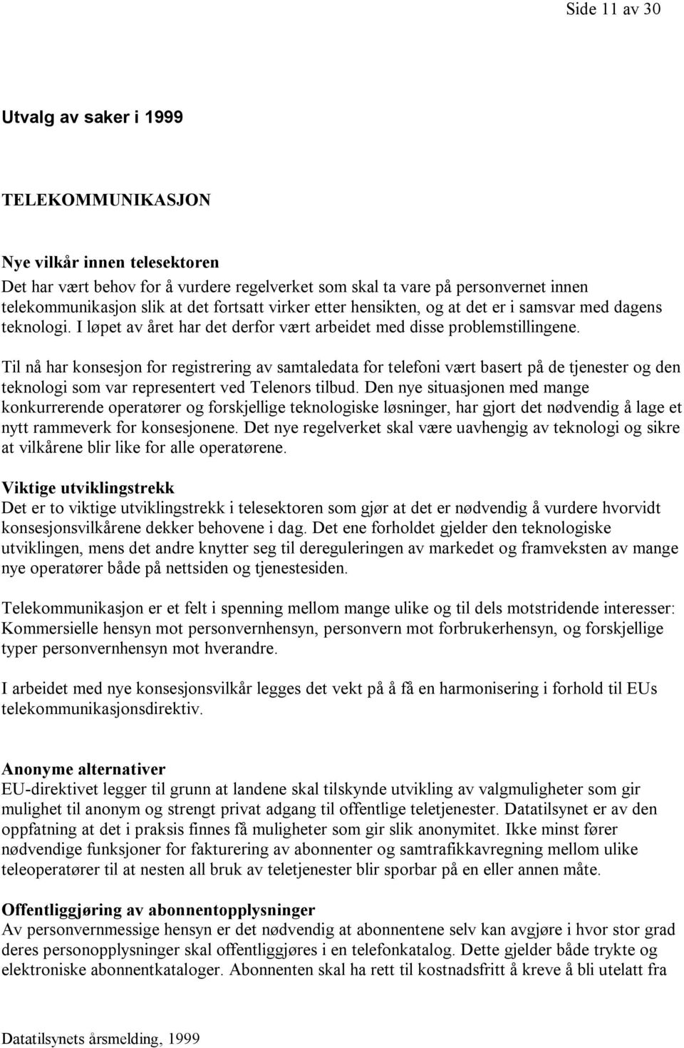 Til nå har konsesjon for registrering av samtaledata for telefoni vært basert på de tjenester og den teknologi som var representert ved Telenors tilbud.