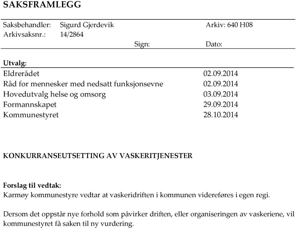 10.2014 KONKURRANSEUTSETTING AV VASKERITJENESTER Forslag til vedtak: Karmøy kommunestyre vedtar at vaskeridriften i kommunen