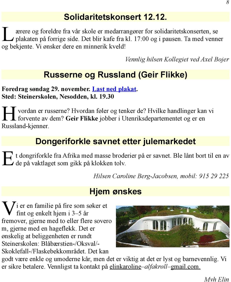 Sted: Steinerskolen, Nesodden, kl. 19.30 vordan er russerne? vordan føler og tenker de? vilke handlinger kan vi forvente av dem? Geir Flikke jobber i Utenriksdepartementet og er en Russland-kjenner.