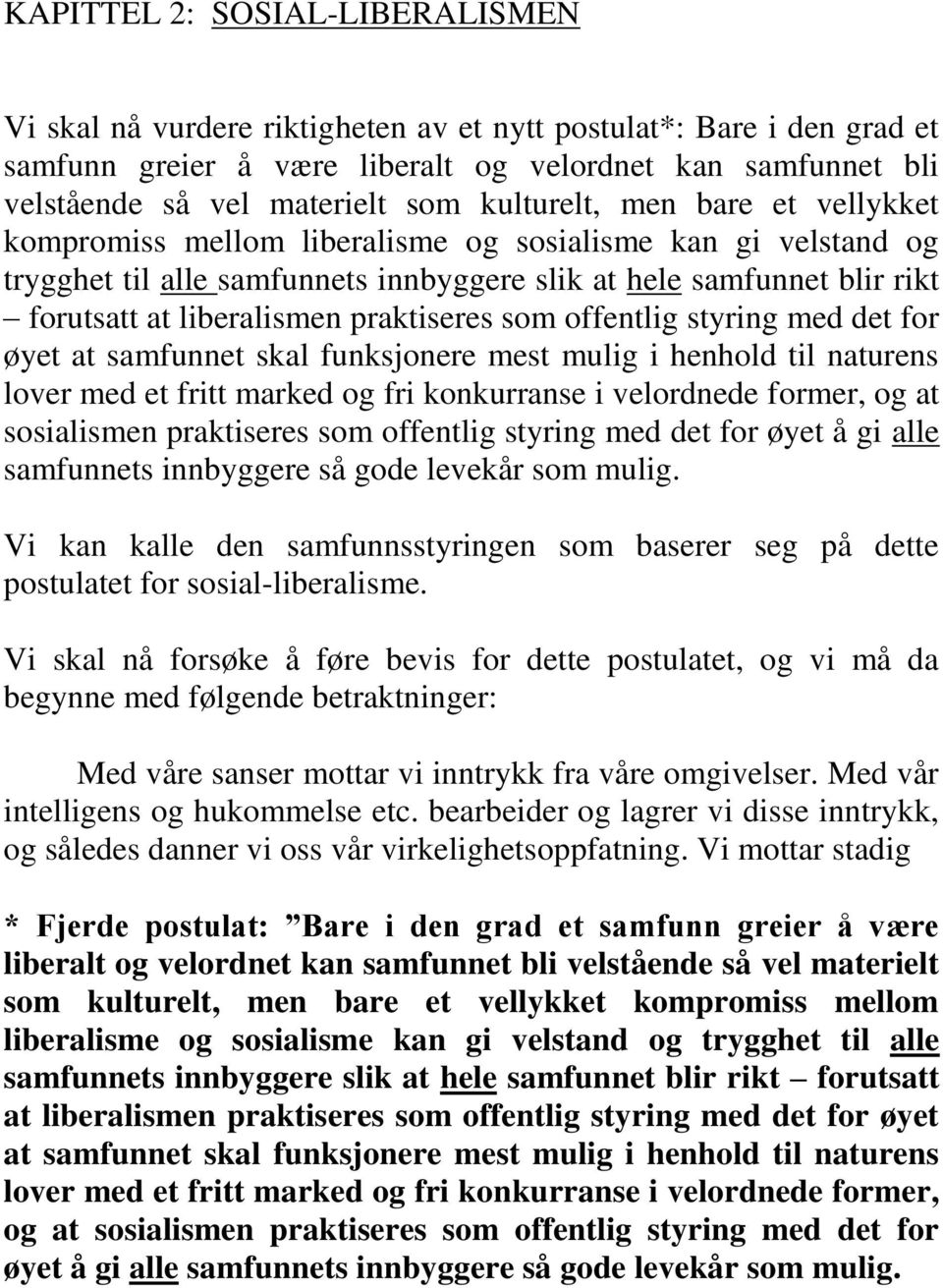 praktiseres som offentlig styring med det for øyet at samfunnet skal funksjonere mest mulig i henhold til naturens lover med et fritt marked og fri konkurranse i velordnede former, og at sosialismen