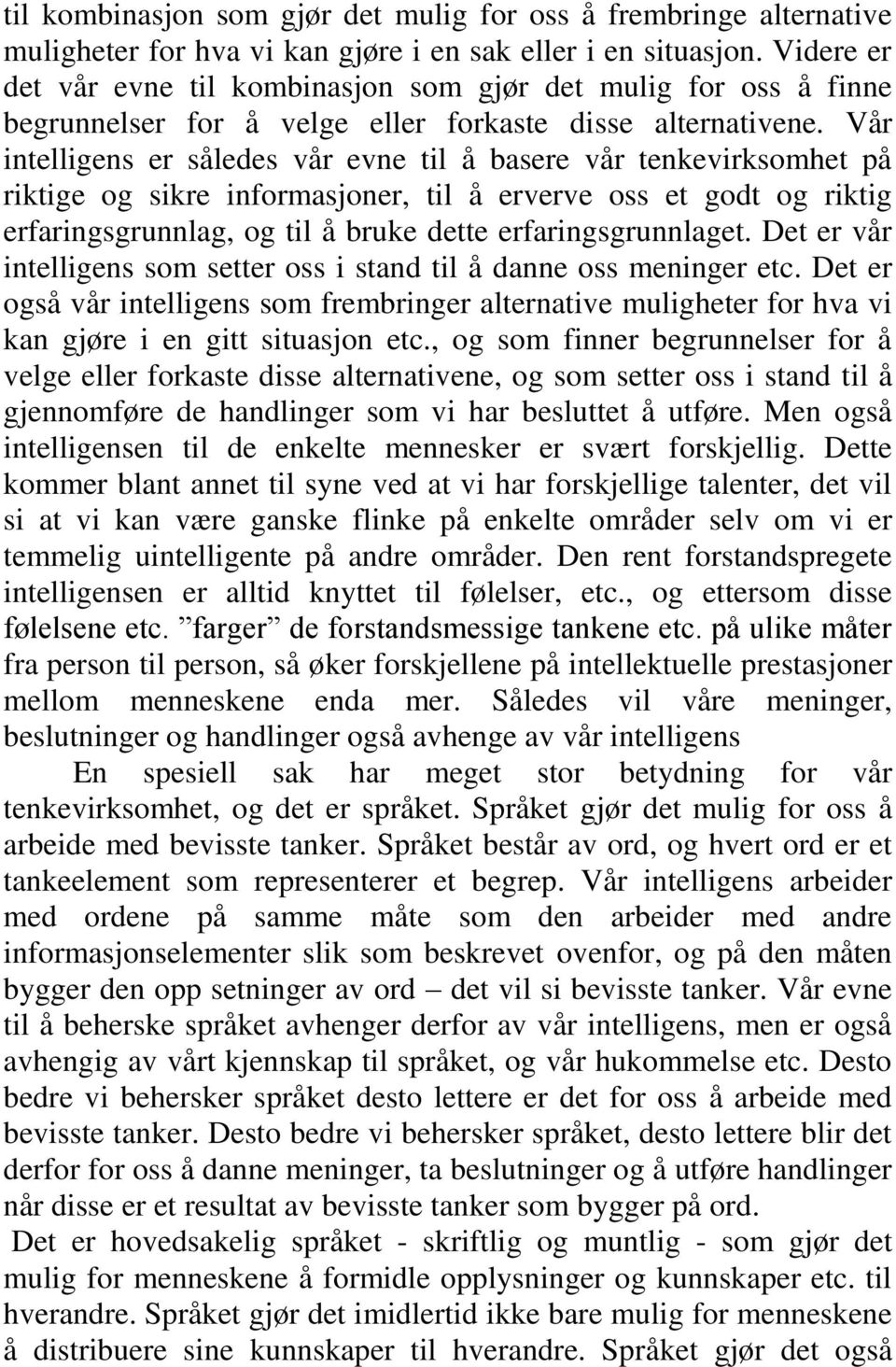 Vår intelligens er således vår evne til å basere vår tenkevirksomhet på riktige og sikre informasjoner, til å erverve oss et godt og riktig erfaringsgrunnlag, og til å bruke dette erfaringsgrunnlaget.