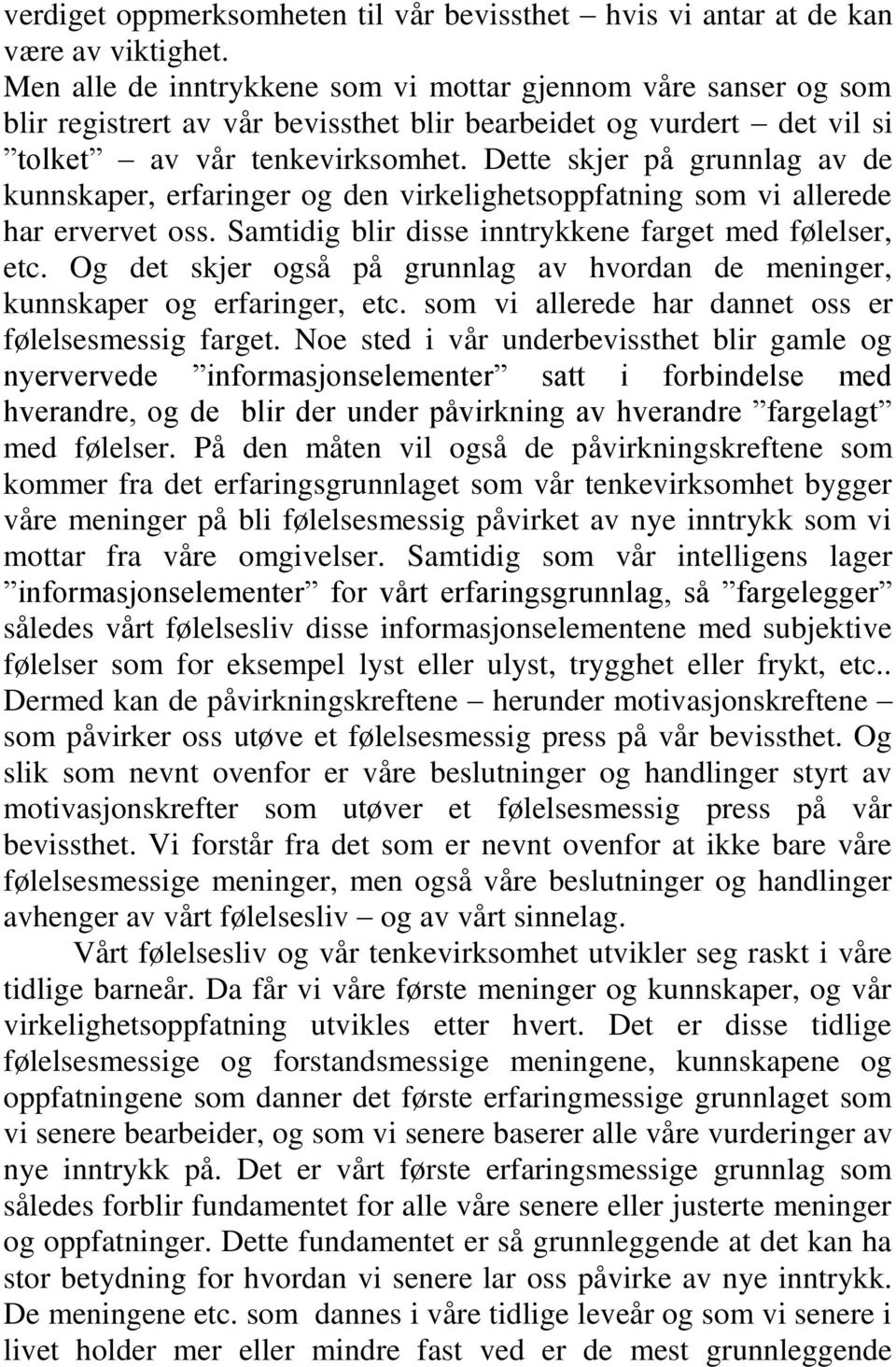 Dette skjer på grunnlag av de kunnskaper, erfaringer og den virkelighetsoppfatning som vi allerede har ervervet oss. Samtidig blir disse inntrykkene farget med følelser, etc.