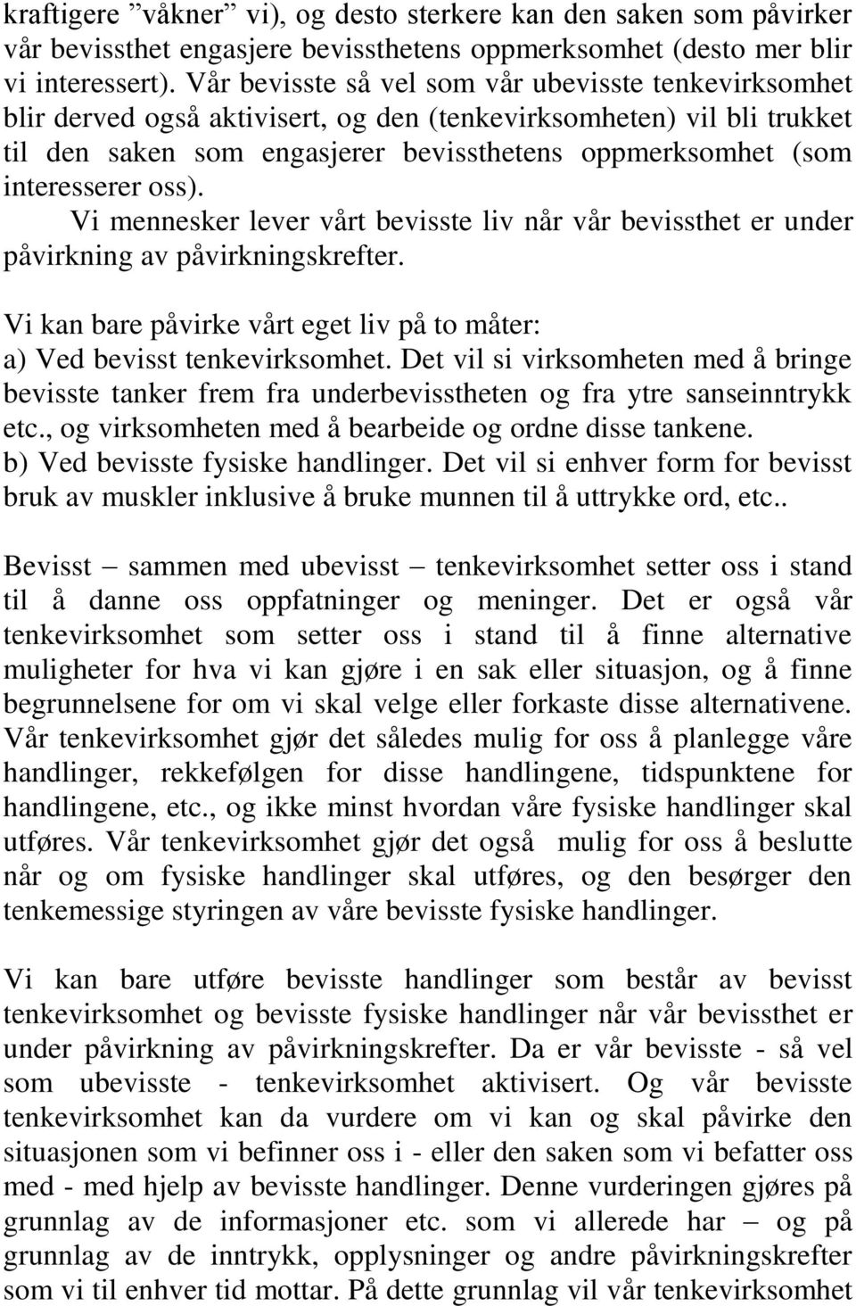 interesserer oss). Vi mennesker lever vårt bevisste liv når vår bevissthet er under påvirkning av påvirkningskrefter. Vi kan bare påvirke vårt eget liv på to måter: a) Ved bevisst tenkevirksomhet.