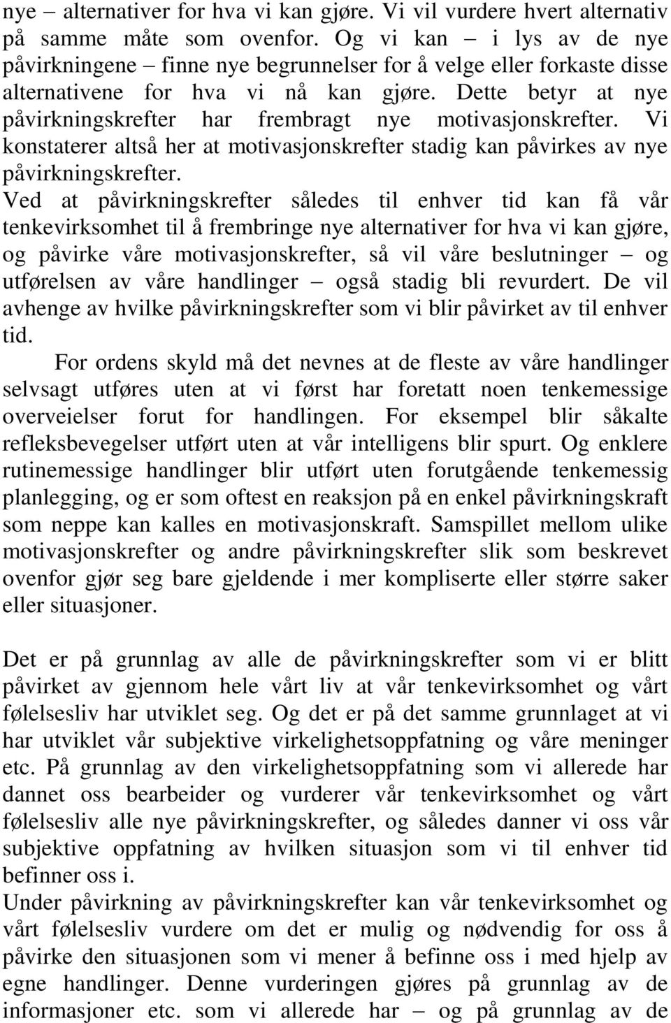 Dette betyr at nye påvirkningskrefter har frembragt nye motivasjonskrefter. Vi konstaterer altså her at motivasjonskrefter stadig kan påvirkes av nye påvirkningskrefter.