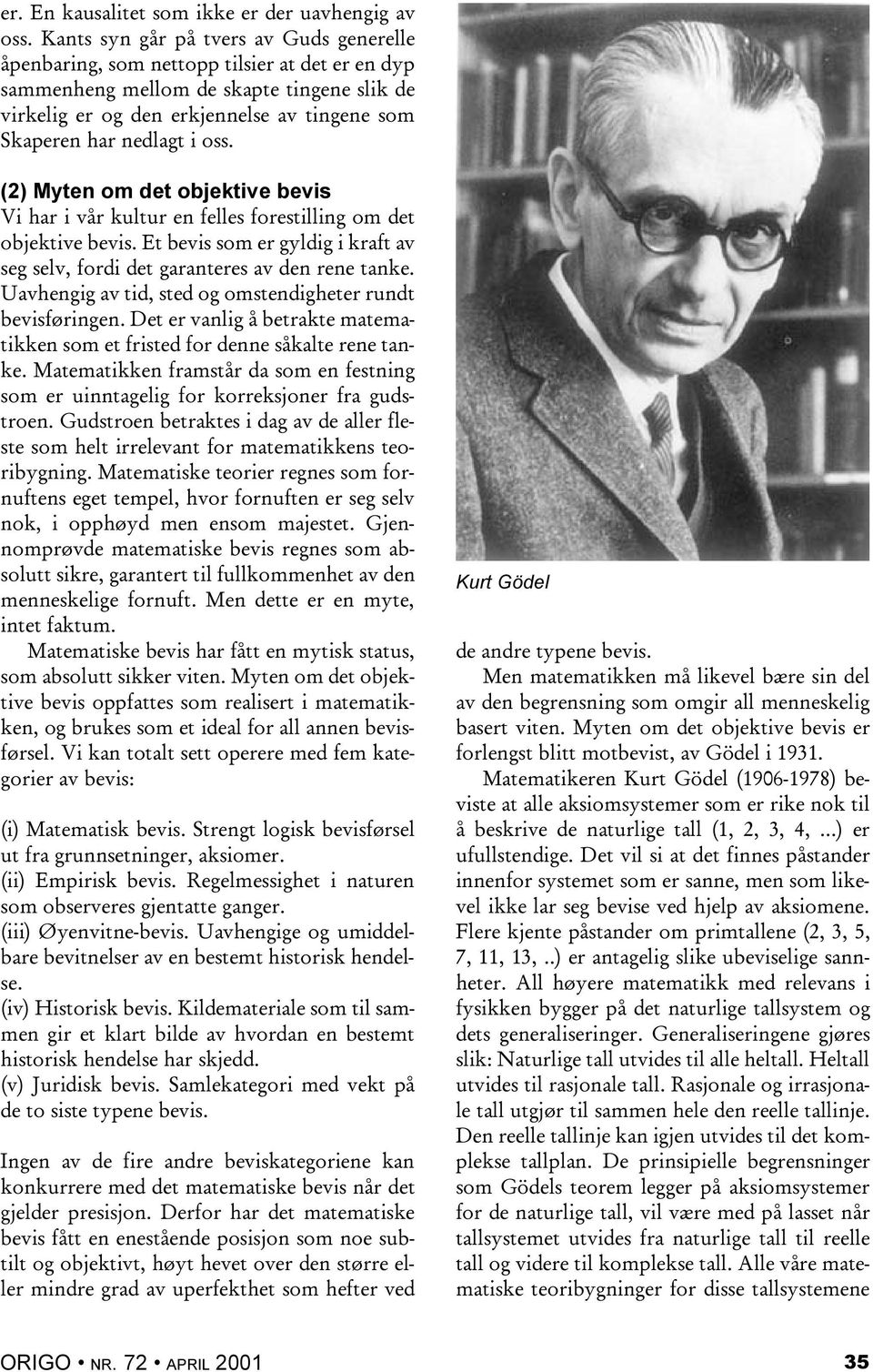 nedlagt i oss. (2) Myten om det objektive bevis Vi har i vår kultur en felles forestilling om det objektive bevis. Et bevis som er gyldig i kraft av seg selv, fordi det garanteres av den rene tanke.