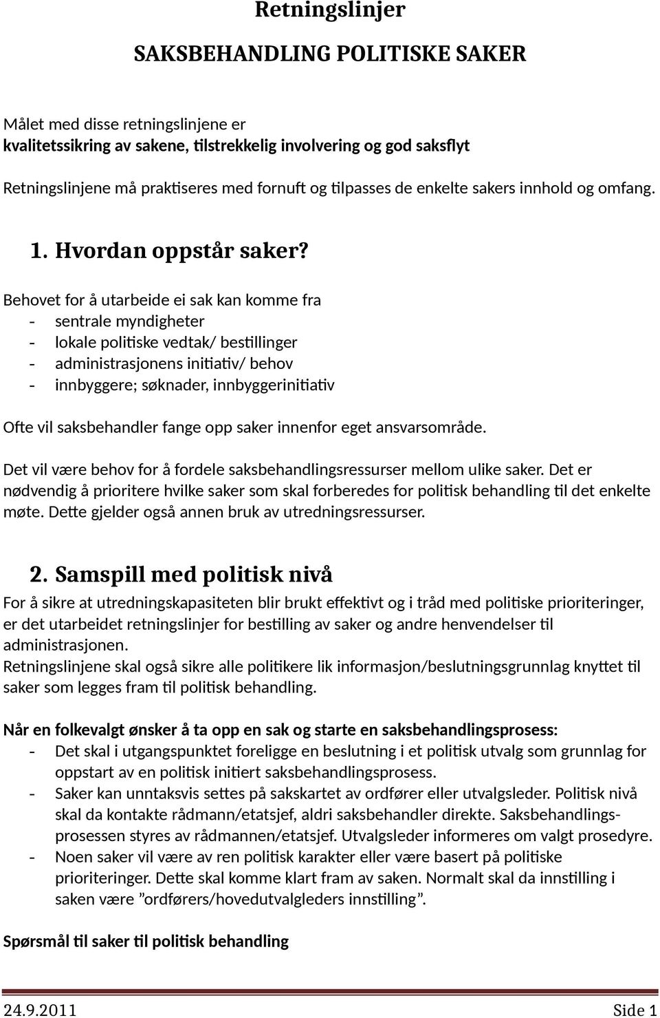 Behovet for å utarbeide ei sak kan komme fra - sentrale myndigheter - lokale politiske vedtak/ bestillinger - administrasjonens initiativ/ behov - innbyggere; søknader, innbyggerinitiativ Ofte vil