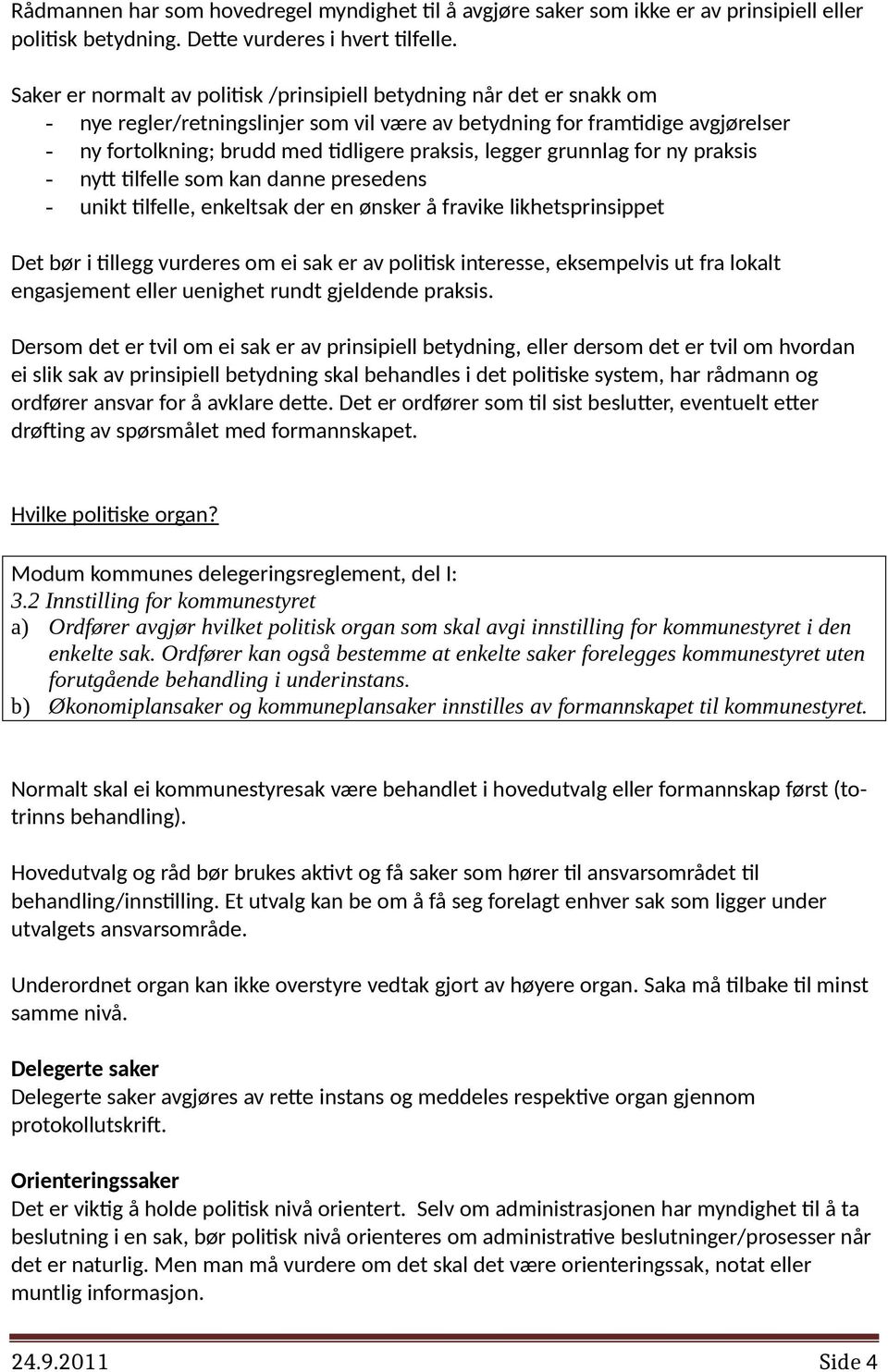 legger grunnlag for ny praksis - nytt tilfelle som kan danne presedens - unikt tilfelle, enkeltsak der en ønsker å fravike likhetsprinsippet Det bør i tillegg vurderes om ei sak er av politisk