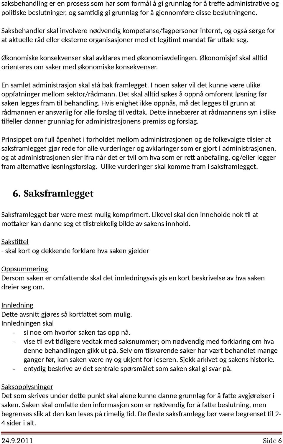 Økonomiske konsekvenser skal avklares med økonomiavdelingen. Økonomisjef skal alltid orienteres om saker med økonomiske konsekvenser. En samlet administrasjon skal stå bak framlegget.