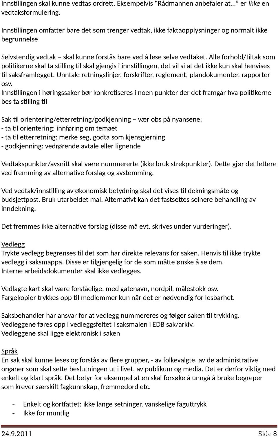 Alle forhold/tiltak som politikerne skal ta stilling til skal gjengis i innstillingen, det vil si at det ikke kun skal henvises til saksframlegget.