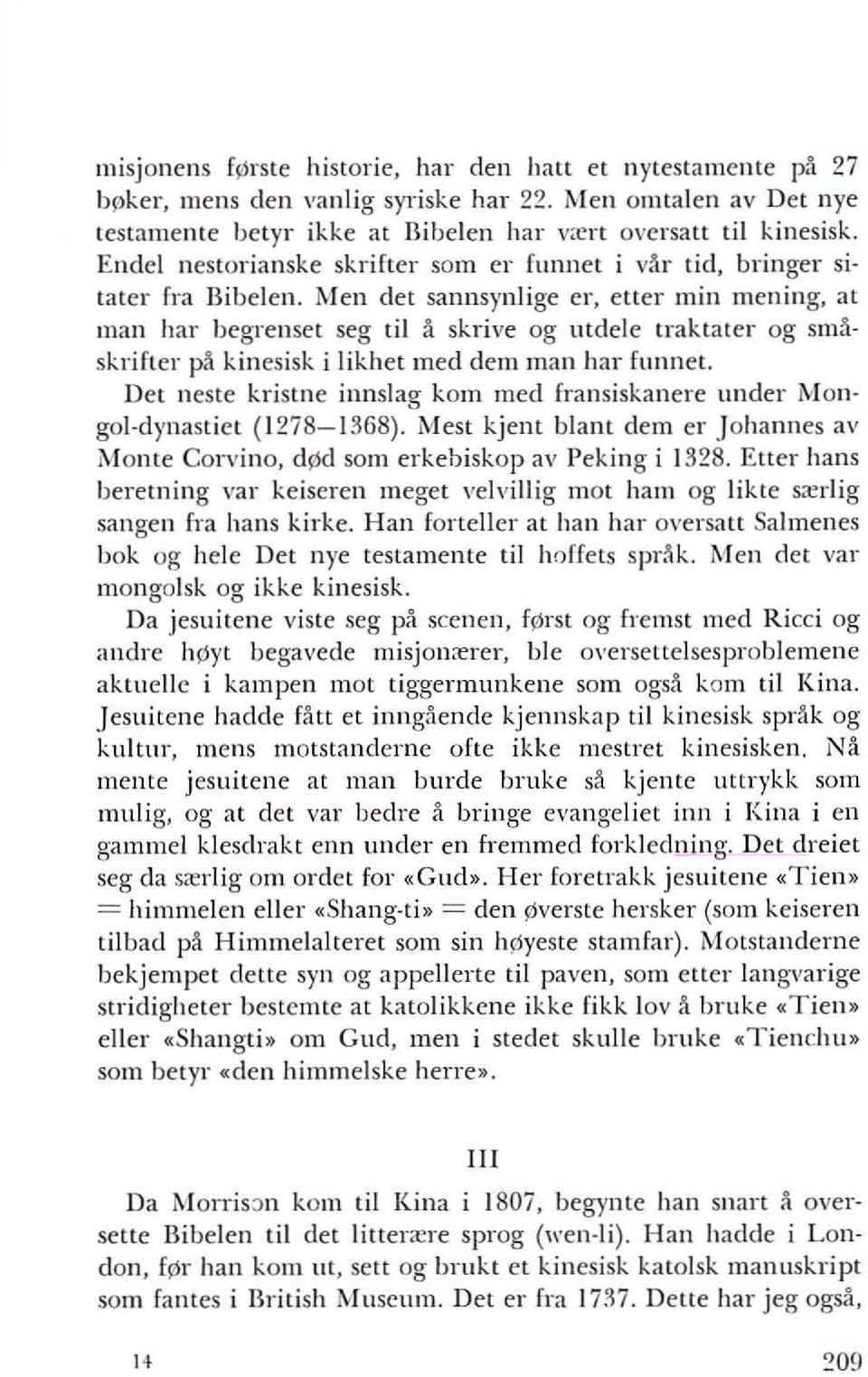 lvlen det sannsynlige cr, cuer min melling, at man hal' begrenset seg til a shive og utdele traktater og smaskrifter pa kinesisk i likhet med dem man hal' funnel.