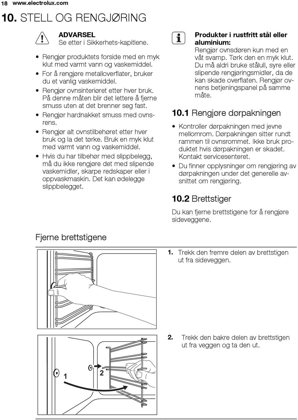 Rengjør hardnakket smuss med ovnsrens. Rengjør alt ovnstilbehøret etter hver bruk og la det tørke. Bruk en myk klut med varmt vann og vaskemiddel.