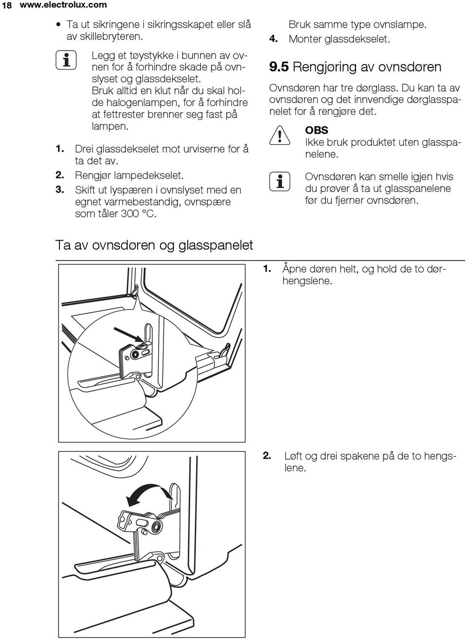 Skift ut lyspæren i ovnslyset med en egnet varmebestandig, ovnspære som tåler 300 C. Bruk samme type ovnslampe. 4. Monter glassdekselet. 9.5 Rengjøring av ovnsdøren Ovnsdøren har tre dørglass.