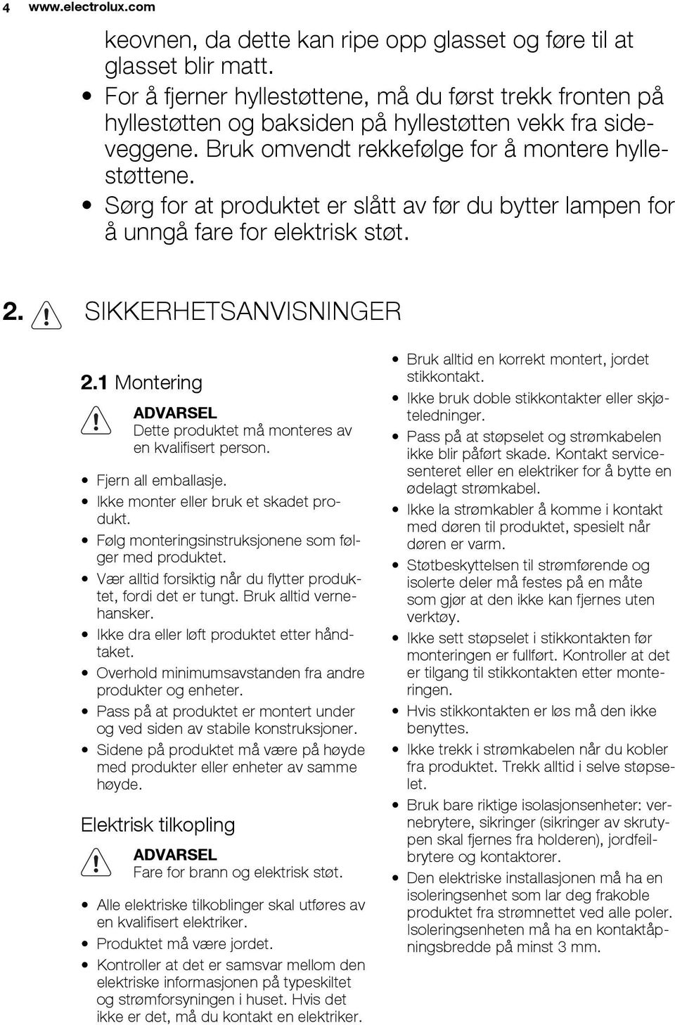 Sørg for at produktet er slått av før du bytter lampen for å unngå fare for elektrisk støt. 2. SIKKERHETSANVISNINGER 2.1 Montering ADVARSEL Dette produktet må monteres av en kvalifisert person.