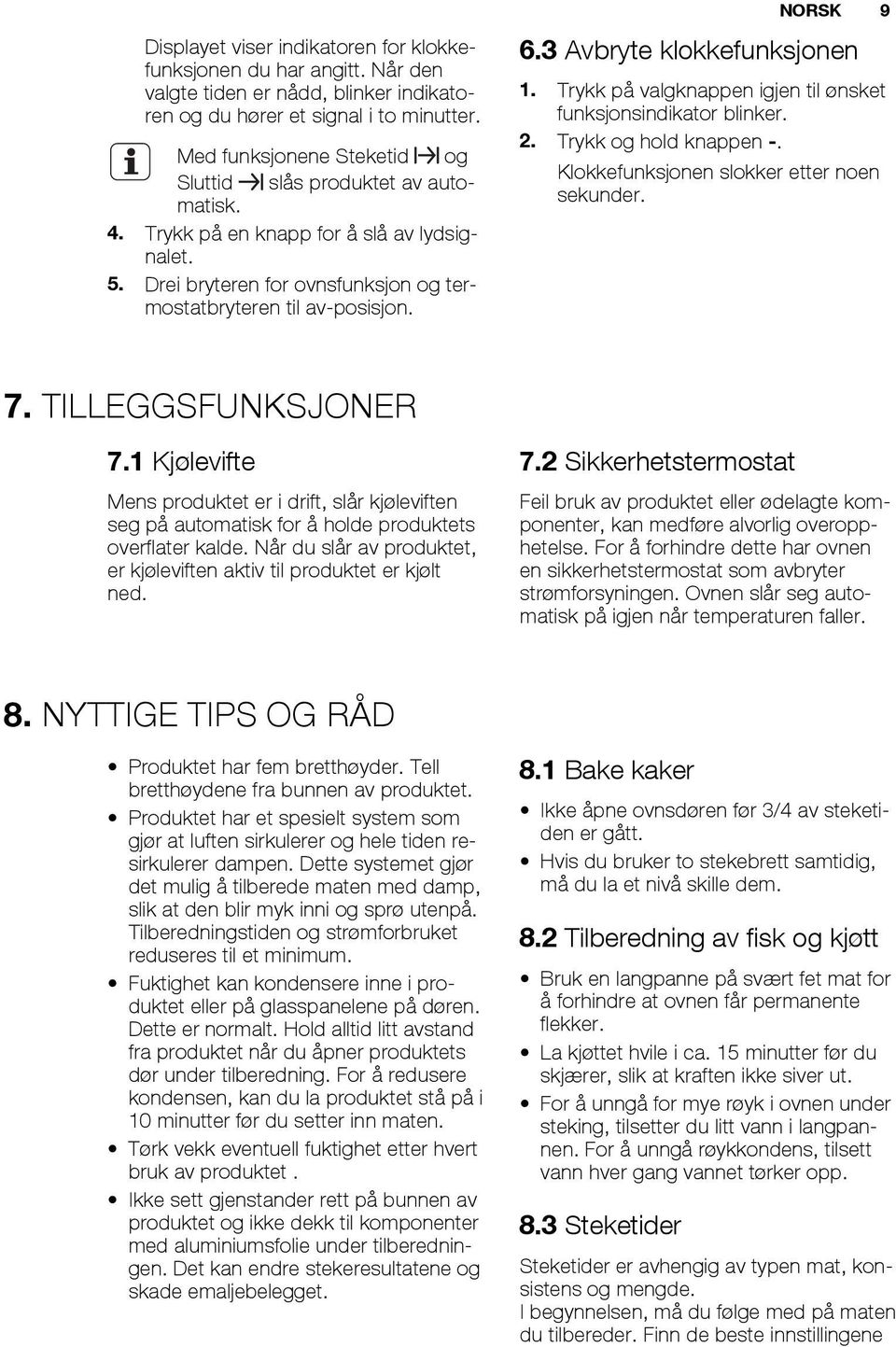 3 Avbryte klokkefunksjonen 1. Trykk på valgknappen igjen til ønsket funksjonsindikator blinker. 2. Trykk og hold knappen -. Klokkefunksjonen slokker etter noen sekunder. 7. TILLEGGSFUNKSJONER 7.