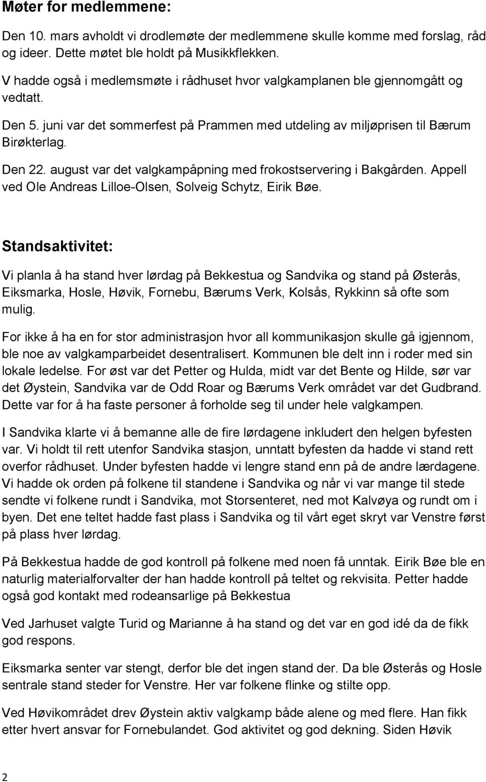 august var det valgkampåpning med frokostservering i Bakgården. Appell ved Ole Andreas Lilloe-Olsen, Solveig Schytz, Eirik Bøe.