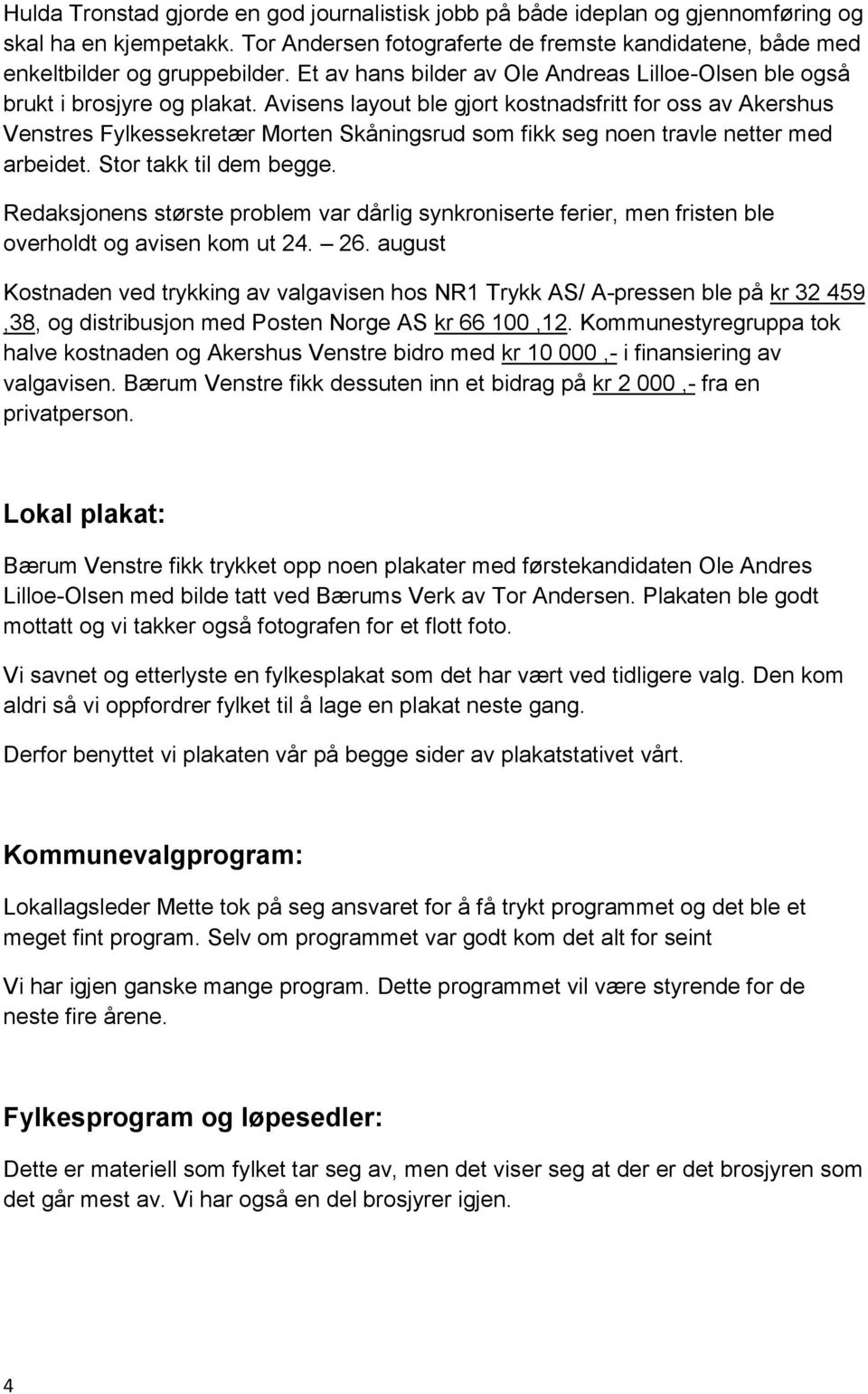 Avisens layout ble gjort kostnadsfritt for oss av Akershus Venstres Fylkessekretær Morten Skåningsrud som fikk seg noen travle netter med arbeidet. Stor takk til dem begge.