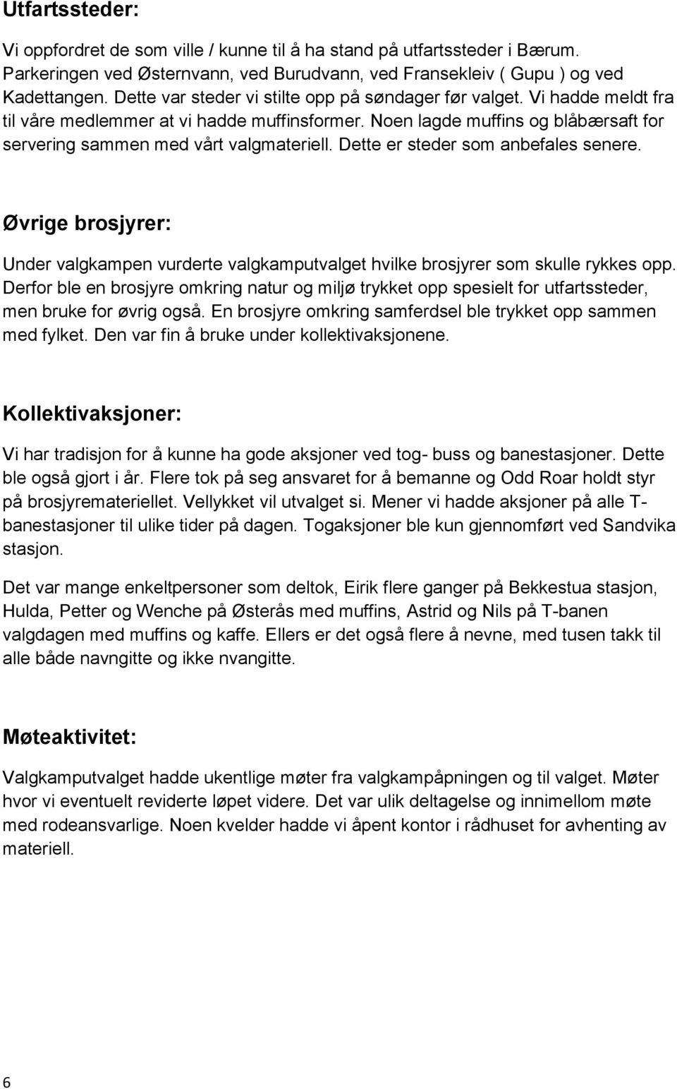 Dette er steder som anbefales senere. Øvrige brosjyrer: Under valgkampen vurderte valgkamputvalget hvilke brosjyrer som skulle rykkes opp.