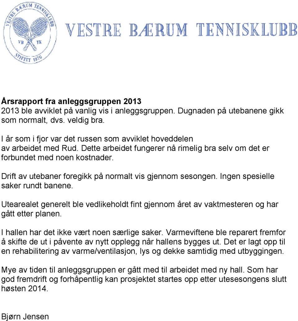 Drift av utebaner foregikk på normalt vis gjennom sesongen. Ingen spesielle saker rundt banene. Utearealet generelt ble vedlikeholdt fint gjennom året av vaktmesteren og har gått etter planen.