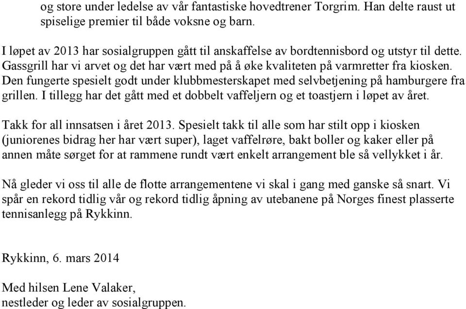 Den fungerte spesielt godt under klubbmesterskapet med selvbetjening på hamburgere fra grillen. I tillegg har det gått med et dobbelt vaffeljern og et toastjern i løpet av året.