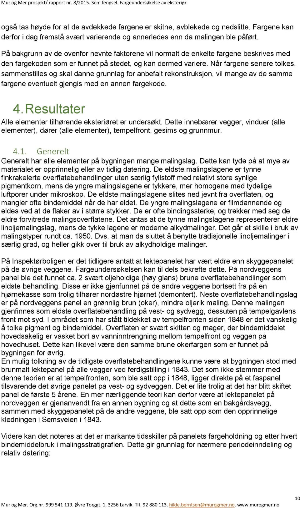 Når fargene senere tolkes, sammenstilles og skal danne grunnlag for anbefalt rekonstruksjon, vil mange av de samme fargene eventuelt gjengis med en annen fargekode. 4.