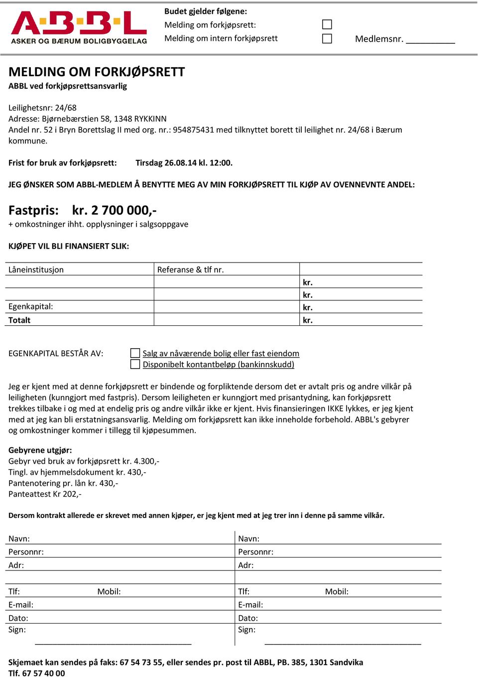 JEG ØNSKER SOM ABBL-MEDLEM Å BENYTTE MEG AV MIN FORKJØPSRETT TIL KJØP AV OVENNEVNTE ANDEL: Fastpris: kr. 2 700 000,- + omkostninger ihht.