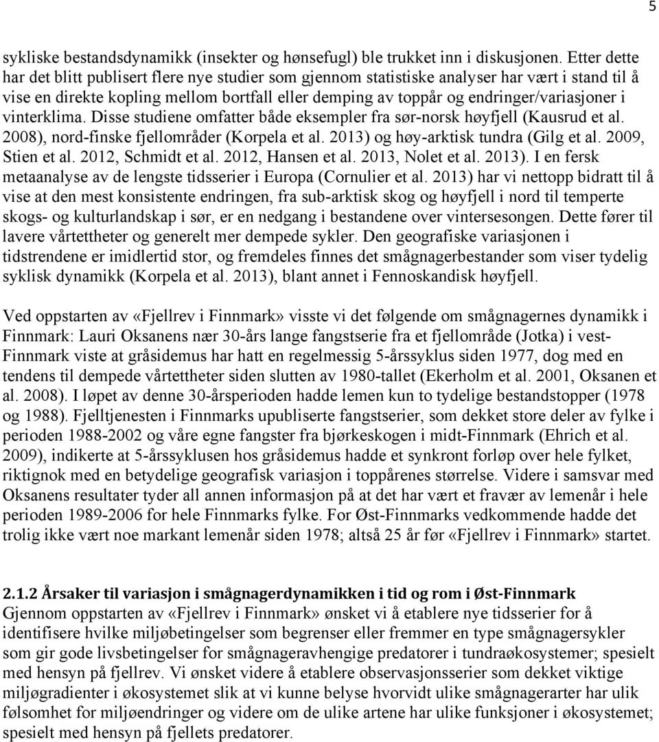 i vinterklima. Disse studiene omfatter både eksempler fra sør-norsk høyfjell (Kausrud et al. 2008), nord-finske fjellområder (Korpela et al. 2013) og høy-arktisk tundra (Gilg et al. 2009, Stien et al.