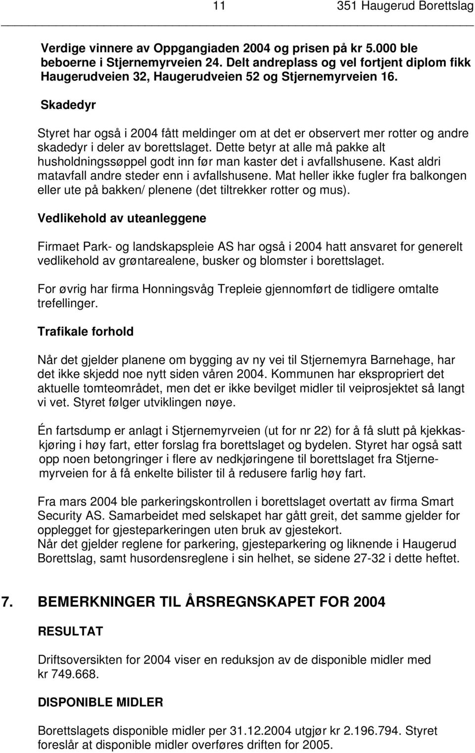 Skadedyr Styret har også i 2004 fått meldinger om at det er observert mer rotter og andre skadedyr i deler av borettslaget.