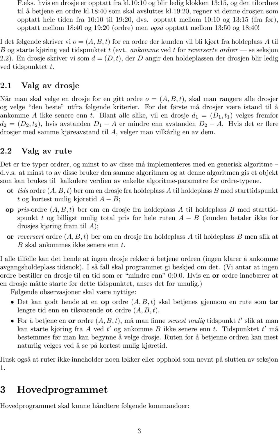 I det følgende skriver vi o = (A, B, t) for en ordre der kunden vil bli kjørt fra holdeplass A til B og starte kjøring ved tidspunktet t (evt. ankomme ved t for reverserte ordrer se seksjon 2.2).