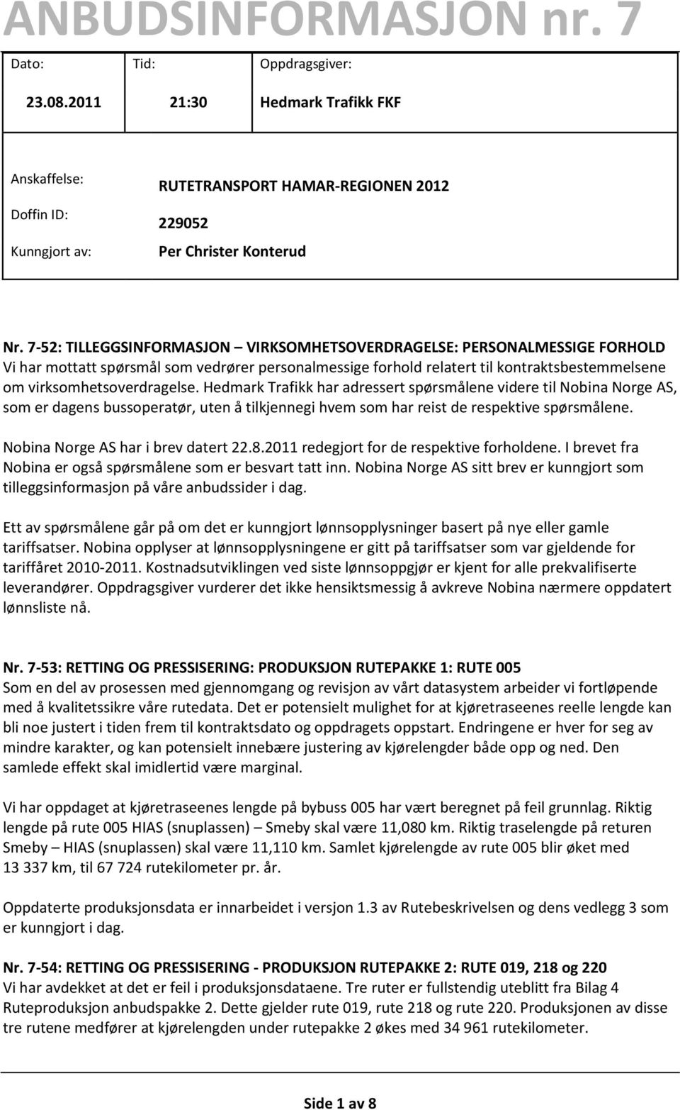 Hedmark Trafikk har adressert spørsmålene videre til Nobina Norge AS, som er dagens bussoperatør, uten å tilkjennegi hvem som har reist de respektive spørsmålene. Nobina Norge AS har i brev datert 22.