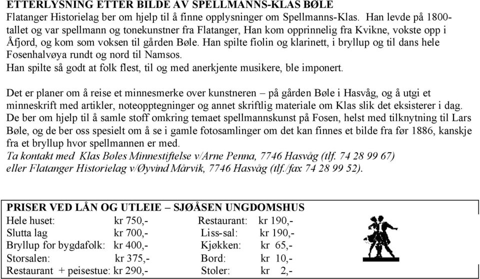 Han spilte fiolin og klarinett, i bryllup og til dans hele Fosenhalvøya rundt og nord til Namsos. Han spilte så godt at folk flest, til og med anerkjente musikere, ble imponert.