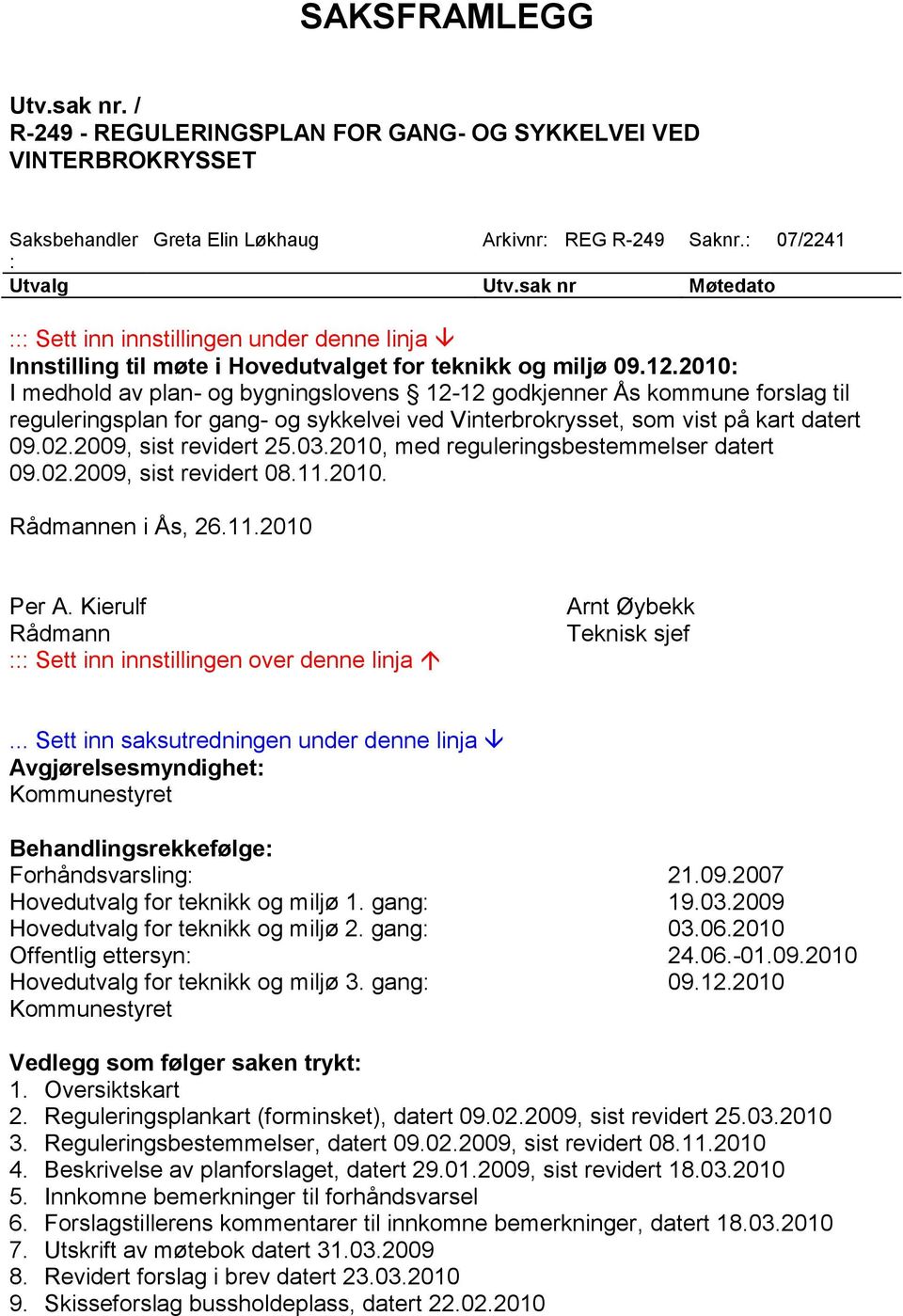 2010: I medhold av plan- og bygningslovens 12-12 godkjenner Ås kommune forslag til reguleringsplan for gang- og sykkelvei ved Vinterbrokrysset, som vist på kart datert 09.02.2009, sist revidert 25.03.