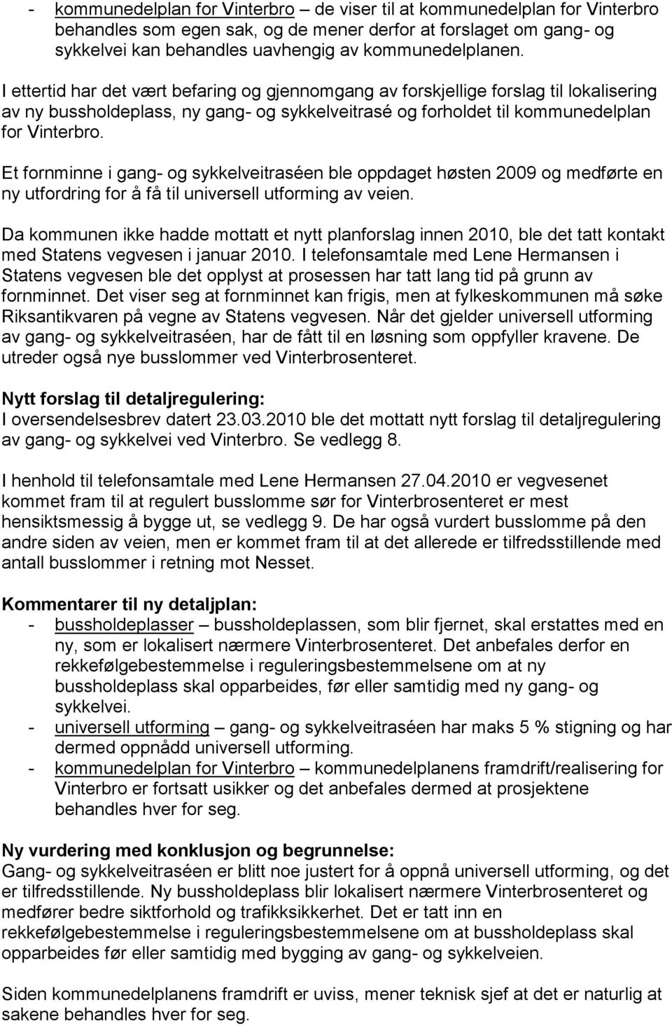 Et fornminne i gang- og sykkelveitraséen ble oppdaget høsten 2009 og medførte en ny utfordring for å få til universell utforming av veien.