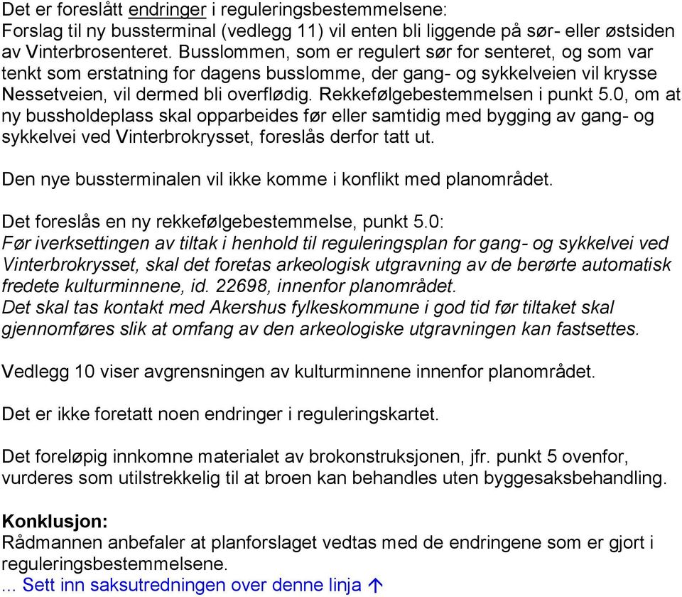 Rekkefølgebestemmelsen i punkt 5.0, om at ny bussholdeplass skal opparbeides før eller samtidig med bygging av gang- og sykkelvei ved Vinterbrokrysset, foreslås derfor tatt ut.