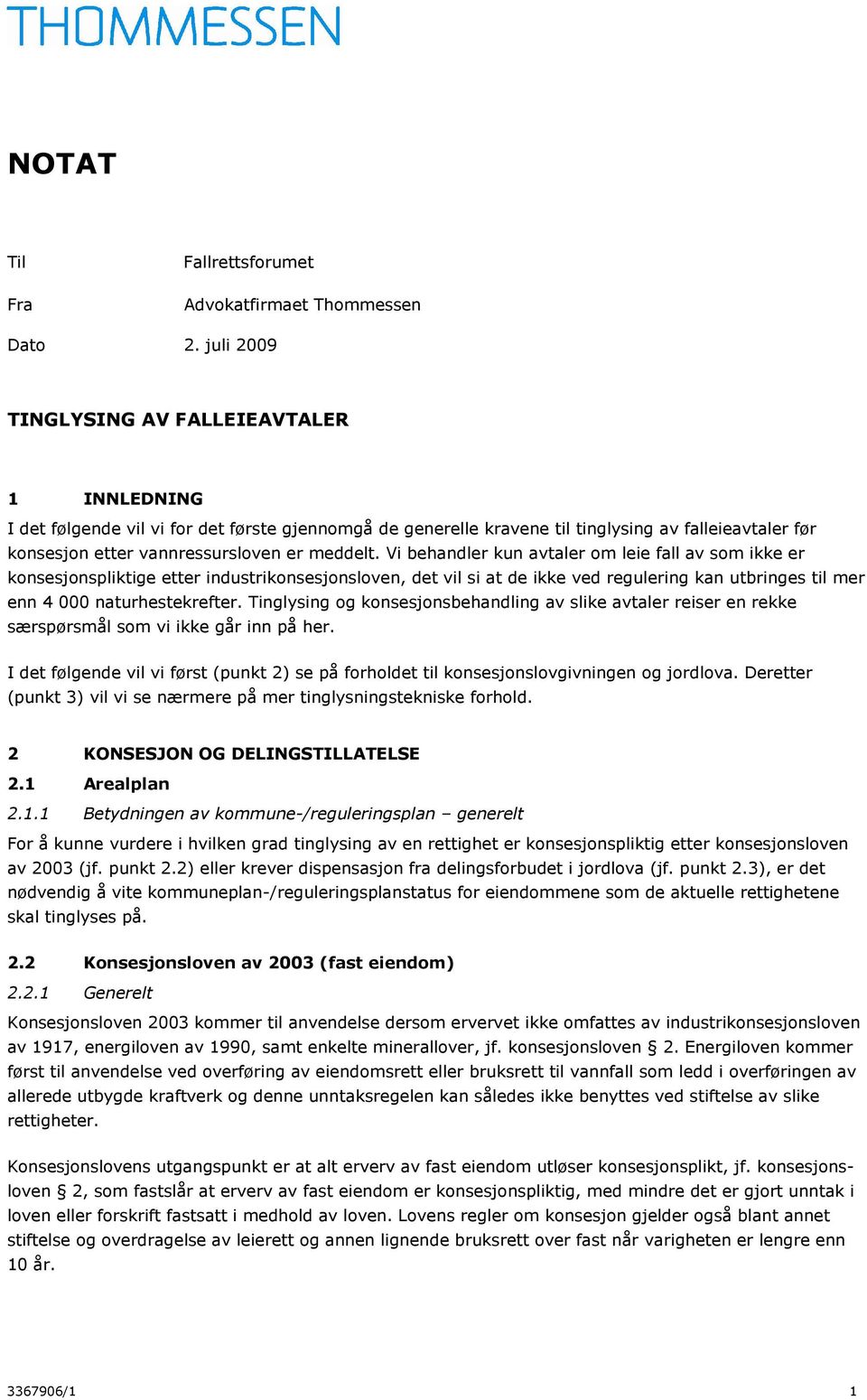 meddelt. Vi behandler kun avtaler om leie fall av som ikke er konsesjonspliktige etter industrikonsesjonsloven, det vil si at de ikke ved regulering kan utbringes til mer enn 4 000 naturhestekrefter.