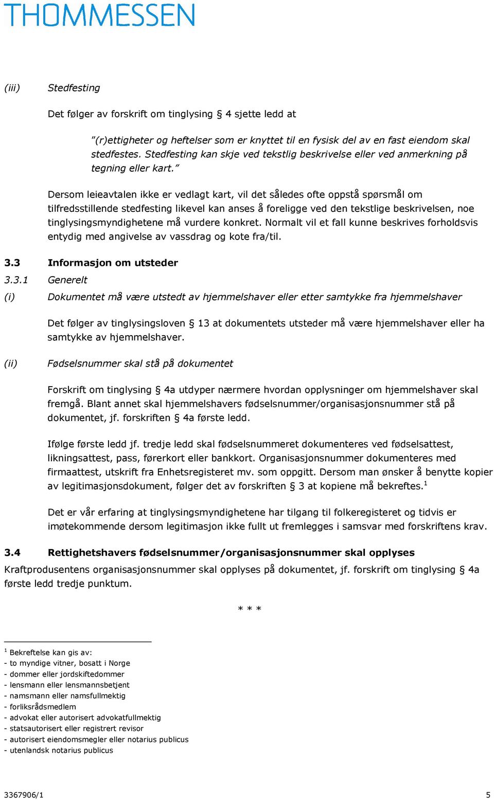 Dersom leieavtalen ikke er vedlagt kart, vil det således ofte oppstå spørsmål om tilfredsstillende stedfesting likevel kan anses å foreligge ved den tekstlige beskrivelsen, noe