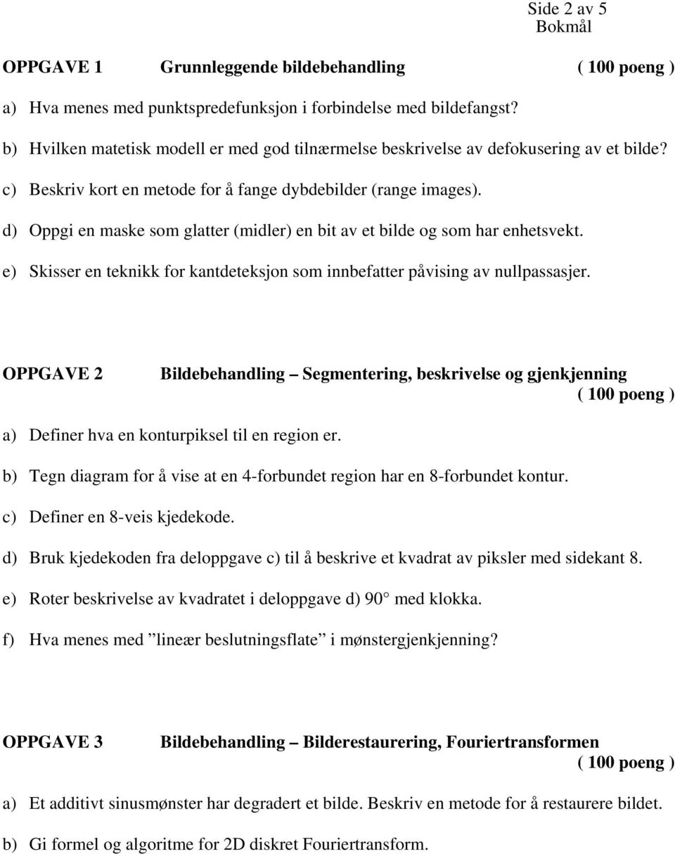 d) Oppgi en maske som glatter (midler) en bit av et bilde og som har enhetsvekt. e) Skisser en teknikk for kantdeteksjon som innbefatter påvising av nullpassasjer.