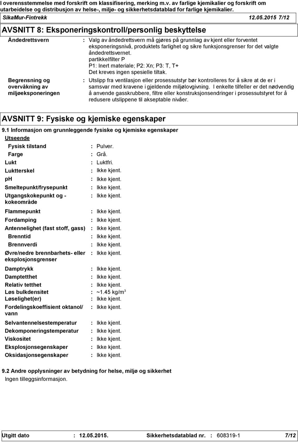 eksponeringsnivå, produktets farlighet og sikre funksjonsgrenser for det valgte åndedrettsvernet. partikkelfilter P P1 Inert materiale; P2 Xn; P3 T, T+ Det kreves ingen spesielle tiltak.