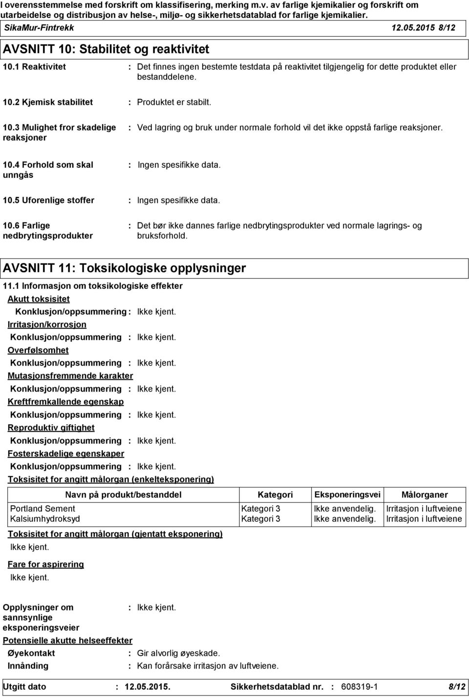 10.6 Farlige nedbrytingsprodukter Det bør ikke dannes farlige nedbrytingsprodukter ved normale lagrings- og bruksforhold. AVSNITT 11 Toksikologiske opplysninger 11.